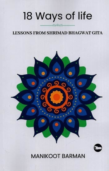 18 Ways of Life: Lessons From Shrimad Bhagawat Gita