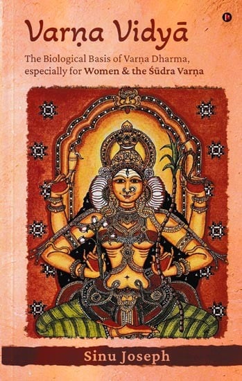 Varna Vidya: The Biological Basis of Varna Dharma, Especially for Women & the Sudra Varna