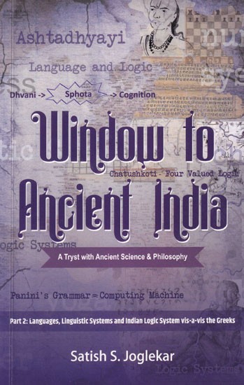 Window to Ancient India: A Tryst with Ancient Science & Philosophy (Part II : Languages, Linguistic Systems and Indian Logic System vis-a-vis the Greeks)