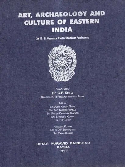 Art, Archaeology and Culture of Eastern India (Dr. B. S. Verma Felicitation Volume)