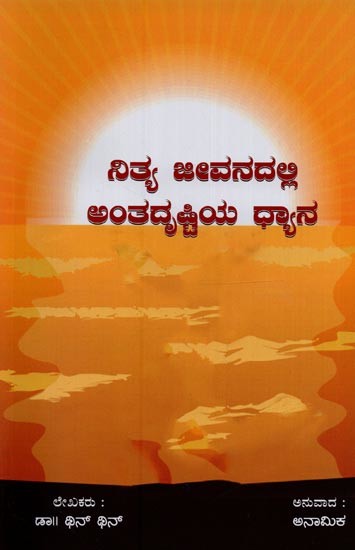 ನಿತ್ಯ ಜೀವನದಲ್ಲಿ ಅಂತದೃಷ್ಟಿಯ ಧ್ಯಾನ: ಪ್ರತಿನಿತ್ಯ ಜೀವನದಲ್ಲಿ ಗಮನಿಸುವಿಕೆಯ ಮಾರ್ಗ- Insight Meditation in Everyday Life: A Way of Observing in Everyday Life in Kannada