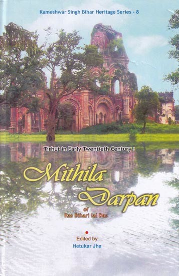 Mithila Darpan of Ras Bihari Lal Das: Tirhut in Early Twentieth Century (Kameshwar Singh Bihar Heritage Series-8)