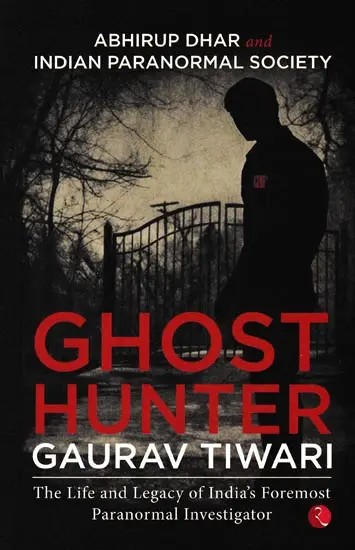 Ghost Hunter by Gaurav Tiwari: The Life and Legacy of India's Foremost Paranormal Investigator