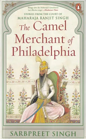 The Camel Merchant of Philadelphia (Stories from the Court of Maharaja Ranjit Singh)
