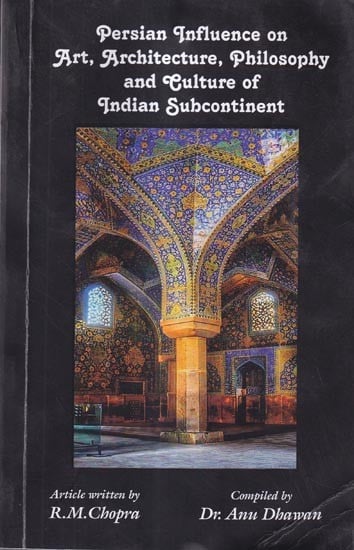Persian Influence on Art, Architecture, Philosophy and Culture of Indian Subcontinent