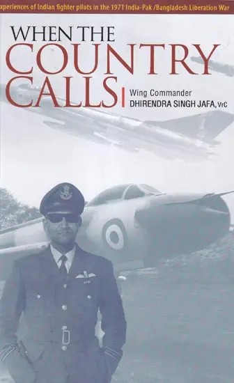 When the Country Calls (Experiences of Indian Fighter Pilots in the 1971 India-Pak/Bangladesh Liberation War)