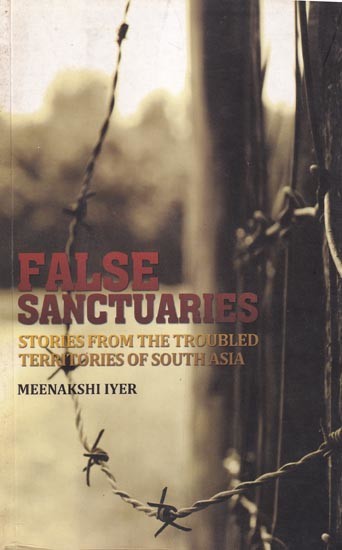 False Sanctuaries: Stories from the Troubled Territories of South Asia