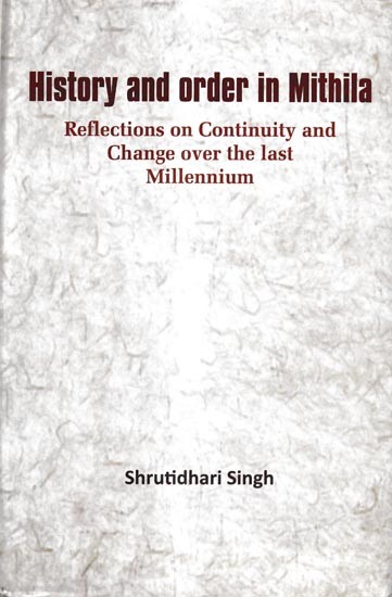 History and Order in Mithila- Reflections on Continuity and Change over the last Millennium