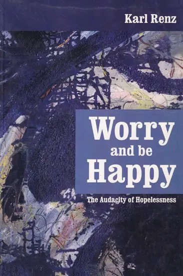 Worry and be Happy: The Audacity of Hopelessness