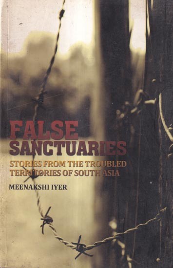 False Sanctuaries-Stories from the Troubled Territories of South Asia