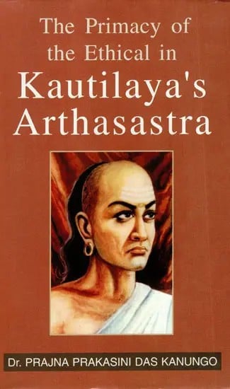 The Primacy of the Ethical in Kautilaya's Arthasastra