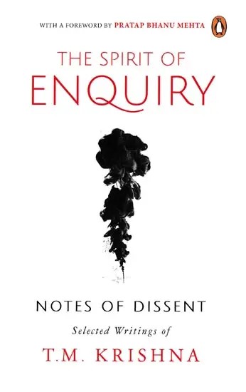 The Spirit of Enquiry: Notes of Dissent Selected Writings of T. M. Krishna