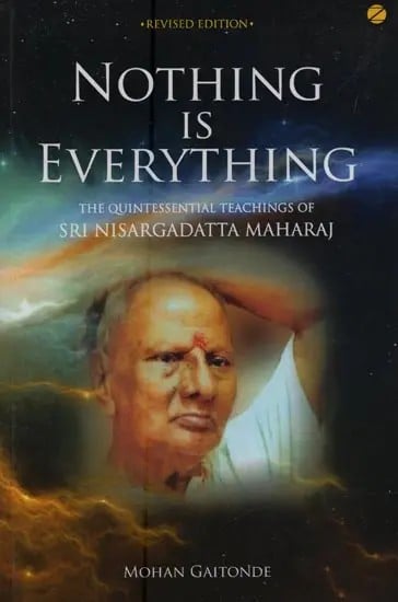 Nothing is Everything: the Quintessential Teachings of Sri Nisargadatta Maharaj