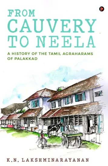 From Cauvery to Neela- A History of The Tamil Agraharams of Palakkad