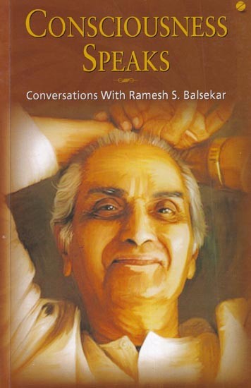 Consciousness Speaks: Conversations With Ramesh S. Balsekar