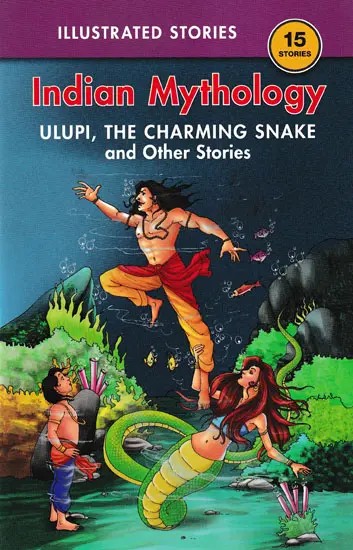Ulupi, The Charming Snake and Other Stories (Indian Mythology)