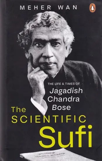 The Scientific Sufi: The Life and Times of Jagadish Chandra Bose
