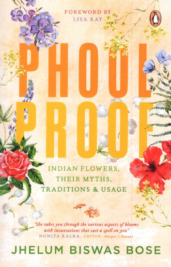 Phoolproof: Indian Flowers, Their Myths, Traditions & Usage