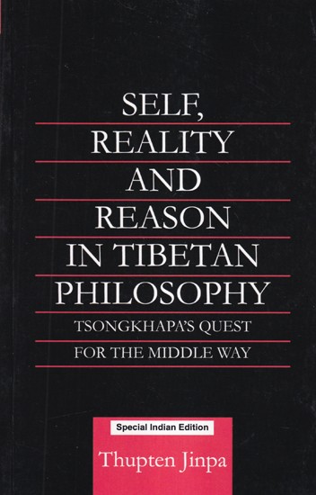 Self, Reality and Reason in Tibetan Philosophy (Tsongkhapa's Quest for the Middle Way)
