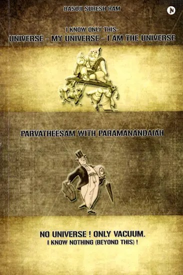 Universe-My Universe-I Am the Universe: Parvatheesam with Paramanandaiah