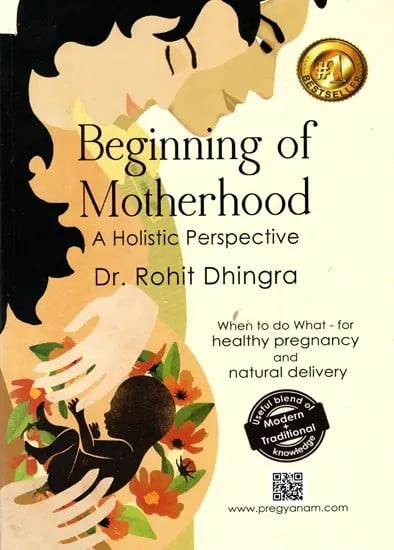 Beginning of Motherhood- A Holistic Perspective (When to Do What - For Healthy Pregnancy and Natural Delivery)