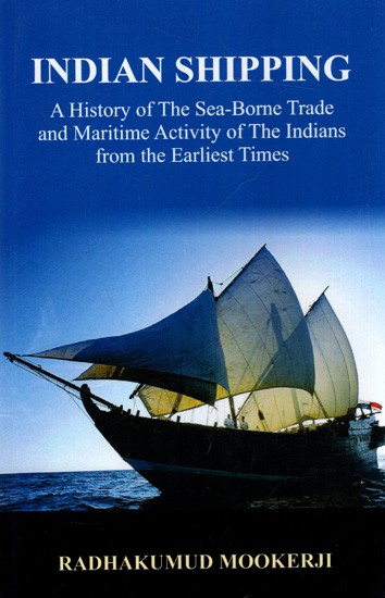 Indian Shipping- A History of The Sea-Borne Trade and Maritime Activity of The Indians from the Earliest Times