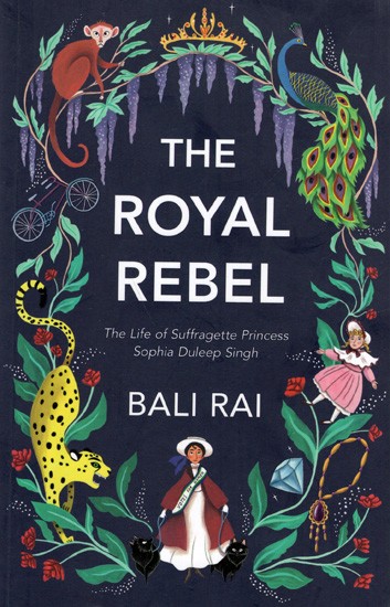 The Royal Rebel- The Life of Suffragette Princess  Sophia Duleep Singh