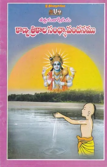 శుక్లయజుర్వేదీయ కాణ్వ త్రికాల సంధ్యావందనము: Shuklayajurvediya Kanva Trikala Sandhyavandanam (Telugu)
