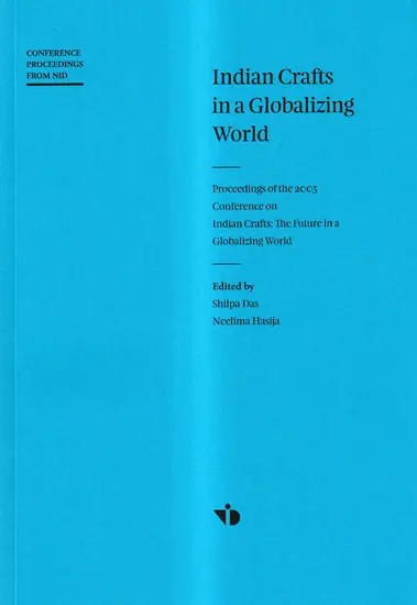 Indian Crafts in a Globalizing World- Proceedings of the 2005 Conference on Indian Crafts: The Future in a Globalizing World