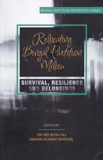 Relocating Bengal Partition Milieu: Survival, Resilience and Belongings
