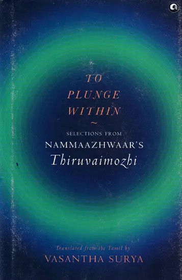 To Plunge Within (Selections from Nammaazhwaar's Thiruvaimozhi)