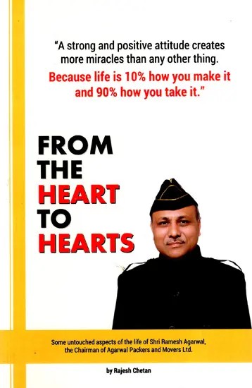 From The Heart To Hearts (Some Untouched Aspects of the Life of Shri Ramesh Agarwal, the Chairman of Agarwal Packers And Movers Ltd.)
