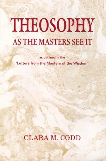 Theosophy as The Masters See it: as Outlined in The 'Letters from the Masters of the Wisdom'
