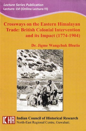 Crossways on the Eastern Himalayan Trade: British Colonial Intervention and Its Impact (1774-1904)