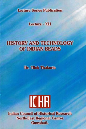 History and Technology of Indian Beads: Lecture- XLI (Lecture Series Publication)