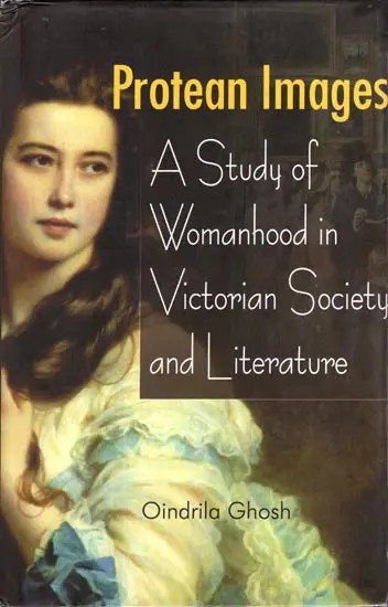 Protean Images- A Study of Womanhood  in Victorian Society and Literature