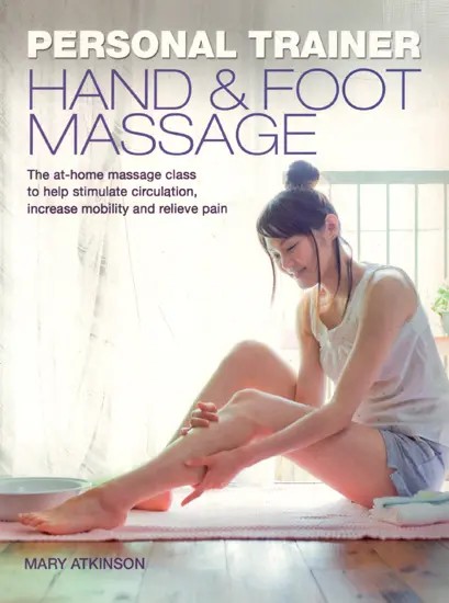 Personal Trainer Hand & Foot Massage- The At Home Massage Class to Help Stimulate Circulation, Increase Mobility and Relieve Pain