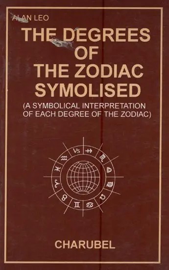 The Degrees of the Zodiac Symbolised: A Symbolical Interpretation of Each Degree of the Zodiac