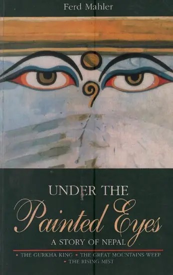 Under the Painted Eyes: A Story of Nepal (The Gurkha King, the Great Mountains Weep and the Rising Mist) An Old and Rare Book