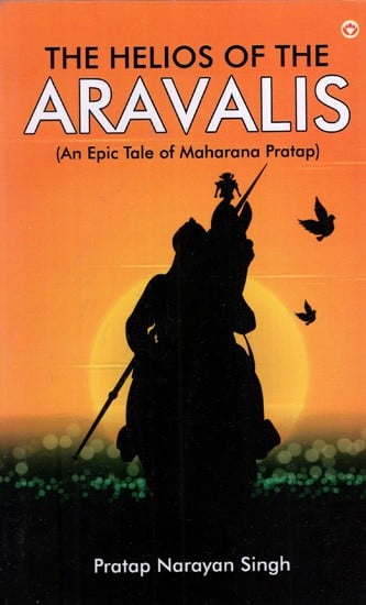 The Helios of the Aravalis (An Epic Tale of Maharana Pratap)