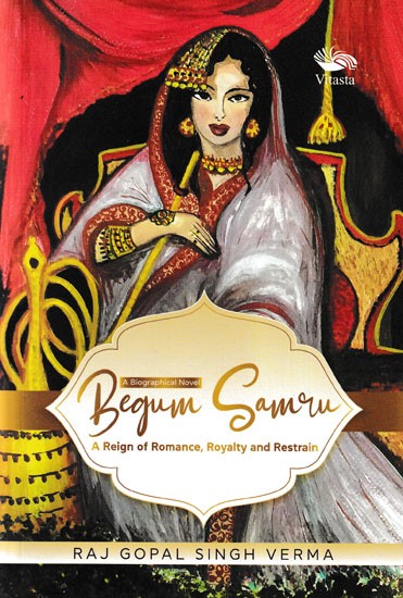 Begum Samru (A Reign of Romance, Royalty and Restrain)