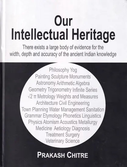 Our Intellectual Heritage: There Exists a Large Body of Evidence for The Width, Depth and Accuracy of the Ancient Indian Knowledge