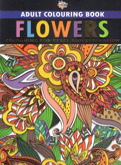 Flowers- Colouring For Peace And Relaxation (Adult Colouring Book)