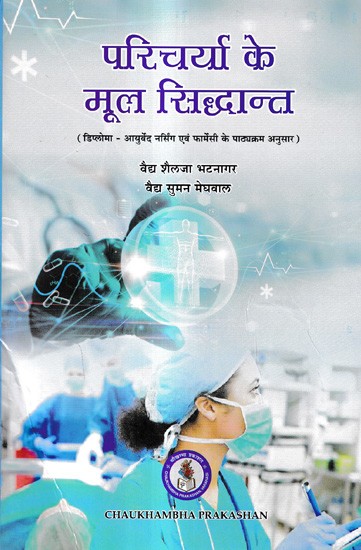 परिचर्या के मूल सिद्धान्त: Basic Principles of Nursing (Diploma- According to the Syllabus of Ayurveda Nursing and Pharmacy)
