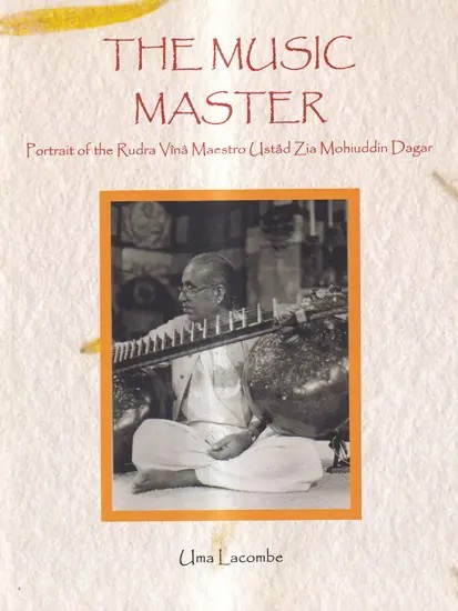 The Music Master-Portrait of the Rudra Vina Maestro Ustad Zia Mohiuddin Dagar