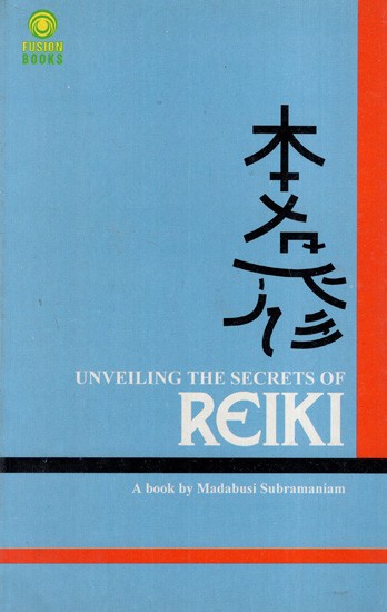 Unveiling The Secrets of Reiki- Symbols, Healing Methods, Attunement Process (Completely Illustrated With Photographs)