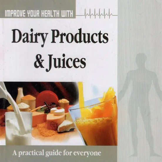 Improve Your Health with Dairy Products & Juices (A Practical Guide for Everyone)