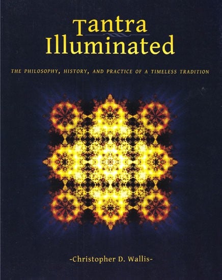 Tantra Illuminated- The Philosophy, History, and Practice of A Timeless Tradition