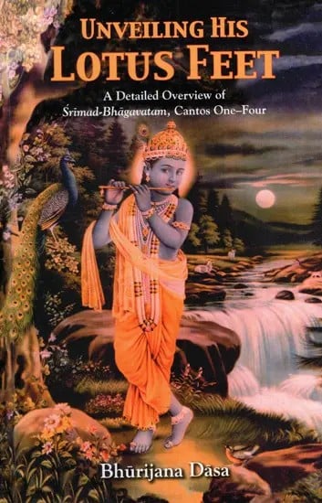 Unveiling His Lotus Feet- A Detailed Overview of Srimad-Bhagavatam, Cantos One-Four