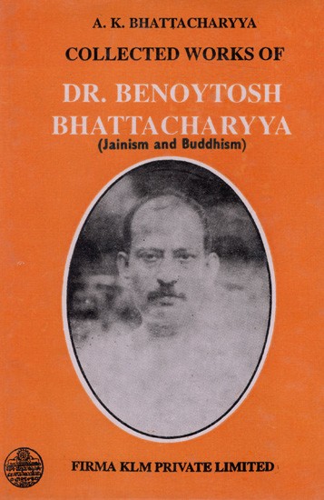 Collected Works of Dr. Benoytosh Bhattacharyya (Jainism and Buddhism Vol-1)
